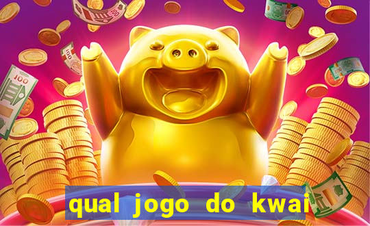 qual jogo do kwai que ganha mais dinheiro